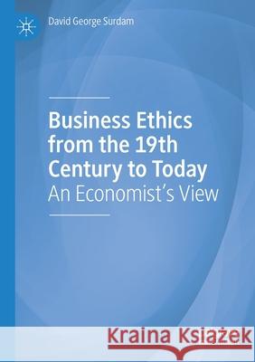 Business Ethics from the 19th Century to Today: An Economist's View David George Surdam 9783030371715 Palgrave MacMillan