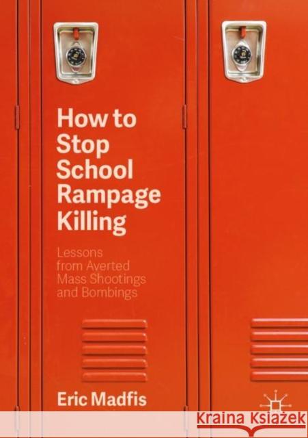 How to Stop School Rampage Killing: Lessons from Averted Mass Shootings and Bombings Madfis, Eric 9783030371807 Springer Nature Switzerland AG