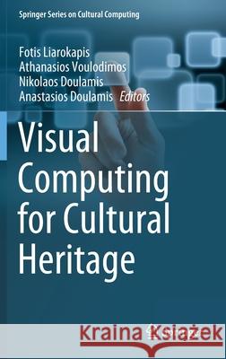 Visual Computing for Cultural Heritage Fotis Liarokapis Athanasios Voulodimos Nikolaos Doulamis 9783030371906 Springer