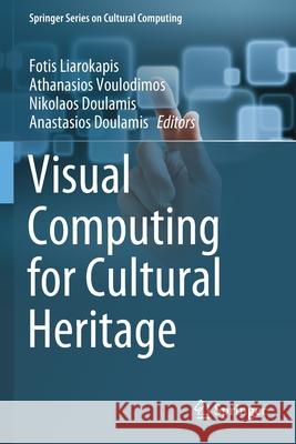 Visual Computing for Cultural Heritage Fotis Liarokapis Athanasios Voulodimos Nikolaos Doulamis 9783030371937 Springer