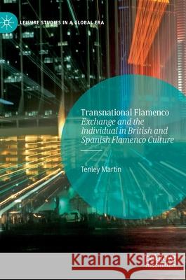 Transnational Flamenco: Exchange and the Individual in British and Spanish Flamenco Culture Martin, Tenley 9783030371982 Palgrave MacMillan