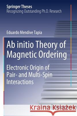 AB Initio Theory of Magnetic Ordering: Electronic Origin of Pair- And Multi-Spin Interactions Eduardo Mendiv 9783030372408 Springer