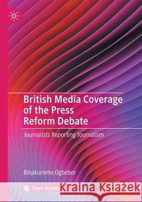 British Media Coverage of the Press Reform Debate: Journalists Reporting Journalism Binakuromo Ogbebor   9783030372675 Palgrave MacMillan