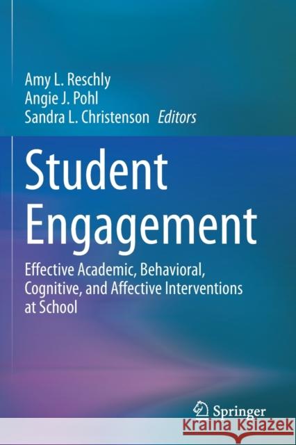 Student Engagement: Effective Academic, Behavioral, Cognitive, and Affective Interventions at School Amy L. Reschly Angie J. Pohl Sandra L. Christenson 9783030372873