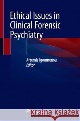 Ethical Issues in Clinical Forensic Psychiatry Artemis Igoumenou 9783030373009 Springer