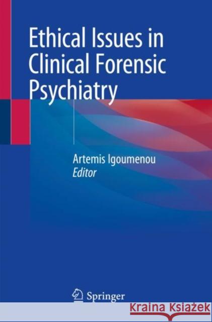 Ethical Issues in Clinical Forensic Psychiatry Artemis Igoumenou 9783030373030 Springer