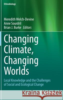 Changing Climate, Changing Worlds: Local Knowledge and the Challenges of Social and Ecological Change Welch-Devine, Meredith 9783030373115 Springer