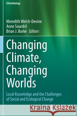 Changing Climate, Changing Worlds: Local Knowledge and the Challenges of Social and Ecological Change Meredith Welch-Devine Anne Sourdril Brian J. Burke 9783030373146 Springer