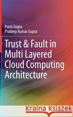 Trust & Fault in Multi Layered Cloud Computing Architecture Punit Gupta Pradeep Kumar Gupta 9783030373184