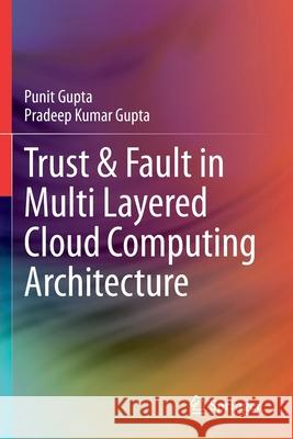 Trust & Fault in Multi Layered Cloud Computing Architecture Punit Gupta Pradeep Kumar Gupta 9783030373214