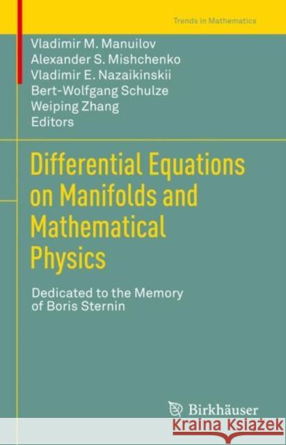 Differential Equations on Manifolds and Mathematical Physics: Dedicated to the Memory of Boris Sternin Vladimir M. Manuilov Alexander S. Mishchenko Vladimir E. Nazaikinskii 9783030373283
