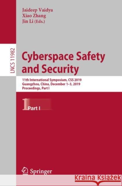Cyberspace Safety and Security: 11th International Symposium, CSS 2019, Guangzhou, China, December 1-3, 2019, Proceedings, Part I Vaidya, Jaideep 9783030373368 Springer
