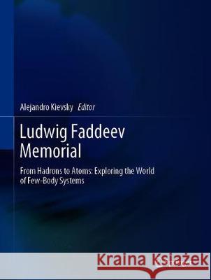 Ludwig Faddeev Memorial: From Hadrons to Atoms: Exploring the World of Few-Body Systems Kievsky, Alejandro 9783030373542 Springer