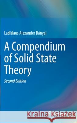 A Compendium of Solid State Theory Ladislaus Alexander Banyai 9783030373580