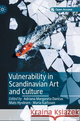 Vulnerability in Scandinavian Art and Culture Adriana Margareta Dancus Mats Hyvonen Maria Karlsson 9783030373818 Palgrave MacMillan