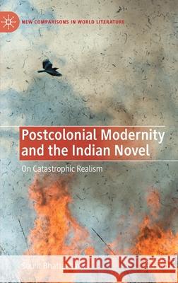 Postcolonial Modernity and the Indian Novel: On Catastrophic Realism Bhattacharya, Sourit 9783030373962 Palgrave MacMillan