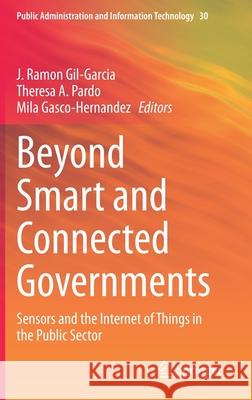 Beyond Smart and Connected Governments: Sensors and the Internet of Things in the Public Sector Gil-Garcia, J. Ramon 9783030374631