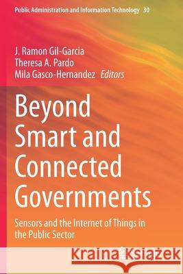 Beyond Smart and Connected Governments: Sensors and the Internet of Things in the Public Sector J. Ramon Gil-Garcia Theresa A. Pardo Mila Gasco-Hernandez 9783030374662