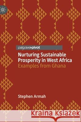 Nurturing Sustainable Prosperity in West Africa: Examples from Ghana Armah, Stephen 9783030374891 Palgrave Pivot