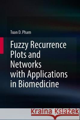 Fuzzy Recurrence Plots and Networks with Applications in Biomedicine Tuan D. Pham 9783030375294