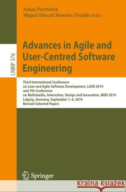Advances in Agile and User-Centred Software Engineering: Third International Conference on Lean and Agile Software Development, Lasd 2019, and 7th Con Przybylek, Adam 9783030375331 Springer