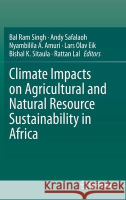 Climate Impacts on Agricultural and Natural Resource Sustainability in Africa Bal Ram Singh Andy Safalaoh Nyambilila A. Amuri 9783030375362 Springer