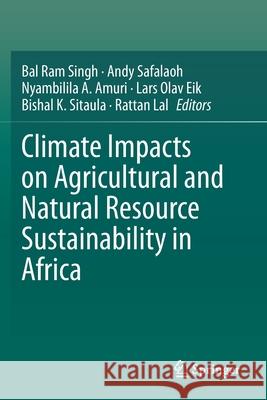 Climate Impacts on Agricultural and Natural Resource Sustainability in Africa Bal Ram Singh Andy Safalaoh Nyambilila A. Amuri 9783030375393 Springer