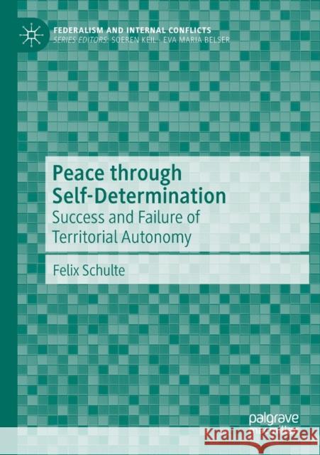 Peace Through Self-Determination: Success and Failure of Territorial Autonomy Felix Schulte 9783030375898 Palgrave MacMillan