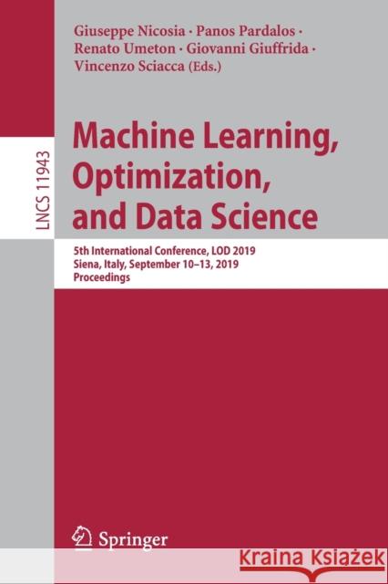 Machine Learning, Optimization, and Data Science: 5th International Conference, Lod 2019, Siena, Italy, September 10-13, 2019, Proceedings Nicosia, Giuseppe 9783030375980 Springer