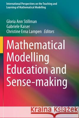 Mathematical Modelling Education and Sense-Making Gloria Ann Stillman Gabriele Kaiser Christine Erna Lampen 9783030376758