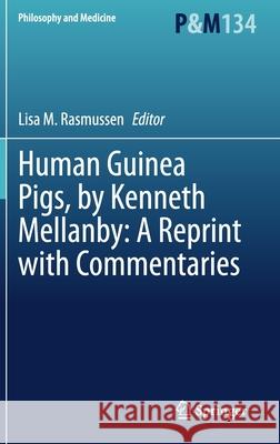Human Guinea Pigs, by Kenneth Mellanby: A Reprint with Commentaries Lisa Rasmussen 9783030376963