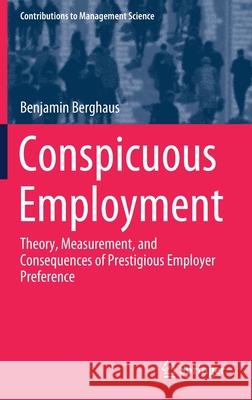 Conspicuous Employment: Theory, Measurement, and Consequences of Prestigious Employer Preference Berghaus, Benjamin 9783030377007