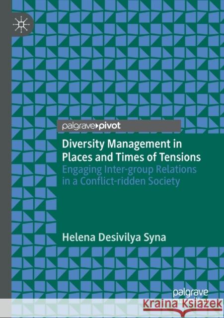 Diversity Management in Places and Times of Tensions: Engaging Inter-Group Relations in a Conflict-Ridden Society Helena Desivily 9783030377250 Palgrave Pivot