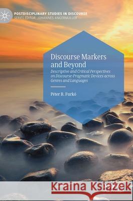 Discourse Markers and Beyond: Descriptive and Critical Perspectives on Discourse-Pragmatic Devices Across Genres and Languages Furkó, Péter B. 9783030377625 Palgrave MacMillan