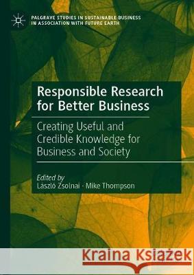 Responsible Research for Better Business: Creating Useful and Credible Knowledge for Business and Society Zsolnai, László 9783030378097
