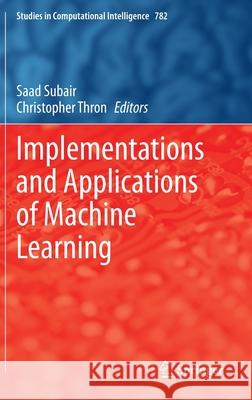Implementations and Applications of Machine Learning Saad Subair Christopher Thron 9783030378295