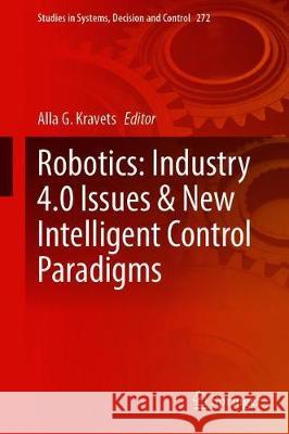 Robotics: Industry 4.0 Issues & New Intelligent Control Paradigms Alla G. Kravets 9783030378400 Springer