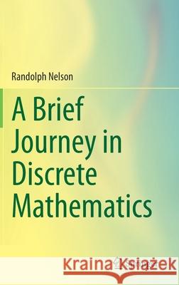 A Brief Journey in Discrete Mathematics Randolph Nelson 9783030378608 Springer