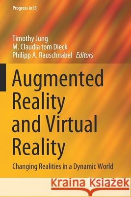 Augmented Reality and Virtual Reality: Changing Realities in a Dynamic World Timothy Jung M. Claudia To Philipp A. Rauschnabel 9783030378714 Springer