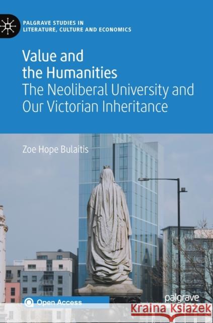 Value and the Humanities: The Neoliberal University and Our Victorian Inheritance Bulaitis, Zoe Hope 9783030378912 Palgrave MacMillan