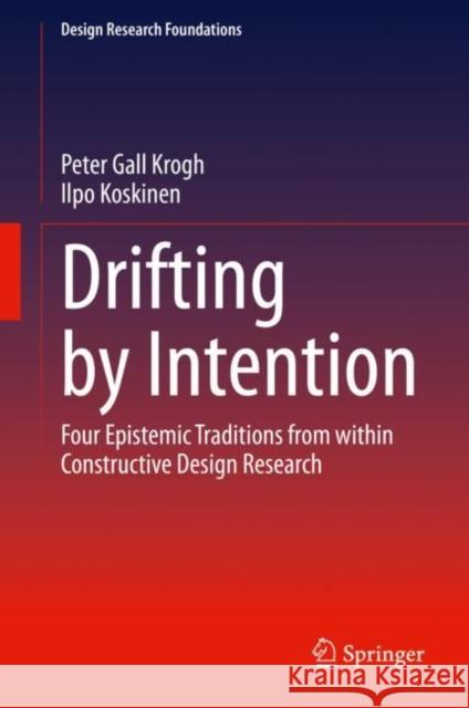 Drifting by Intention: Four Epistemic Traditions from Within Constructive Design Research Krogh, Peter Gall 9783030378950 Springer