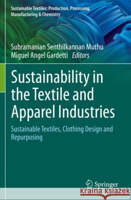 Sustainability in the Textile and Apparel Industries: Sustainable Textiles, Clothing Design and Repurposing Subramanian Senthilkannan Muthu Miguel Angel Gardetti 9783030379315 Springer