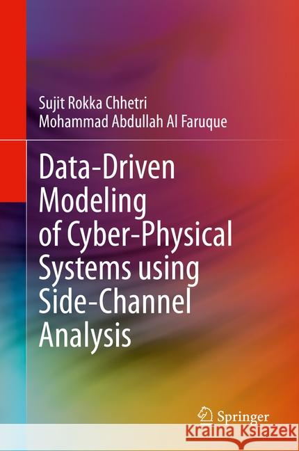 Data-Driven Modeling of Cyber-Physical Systems Using Side-Channel Analysis Rokka Chhetri, Sujit 9783030379612 Springer