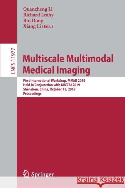 Multiscale Multimodal Medical Imaging: First International Workshop, MMMI 2019, Held in Conjunction with Miccai 2019, Shenzhen, China, October 13, 201 Li, Quanzheng 9783030379681 Springer