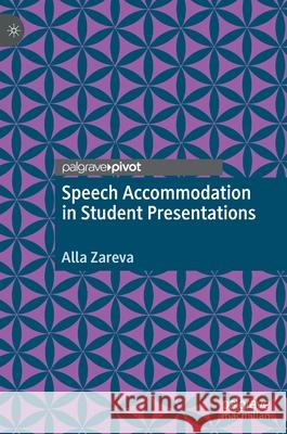 Speech Accommodation in Student Presentations Alla Zareva 9783030379797 Palgrave Pivot