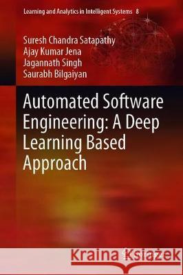 Automated Software Engineering: A Deep Learning-Based Approach Suresh Chandra Satapathy Ajay Kumar Jena Jagannath Singh 9783030380052