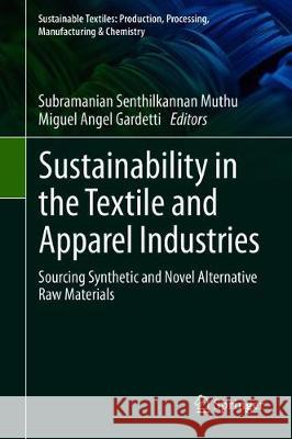 Sustainability in the Textile and Apparel Industries: Sourcing Synthetic and Novel Alternative Raw Materials Muthu, Subramanian Senthilkannan 9783030380120 Springer