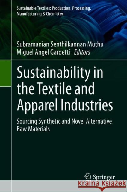 Sustainability in the Textile and Apparel Industries: Sourcing Synthetic and Novel Alternative Raw Materials Subramanian Senthilkannan Muthu Miguel Angel Gardetti 9783030380151 Springer