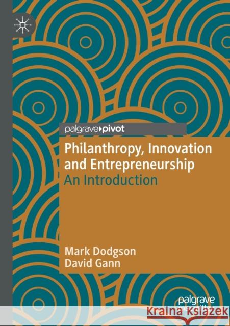 Philanthropy, Innovation and Entrepreneurship: An Introduction Mark Dodgson David Gann 9783030380199 Palgrave Pivot