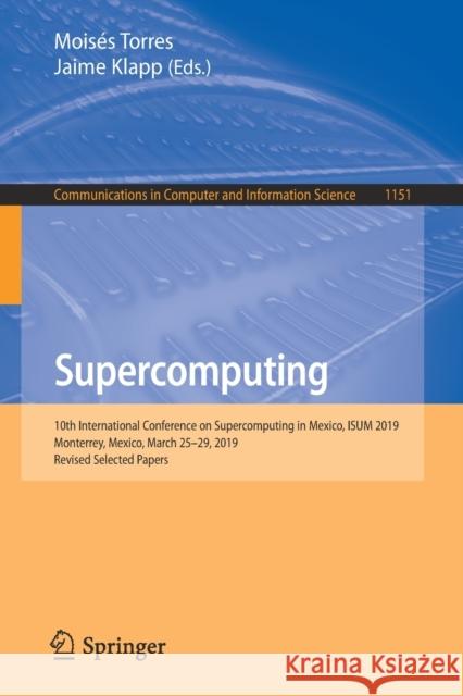 Supercomputing: 10th International Conference on Supercomputing in Mexico, Isum 2019, Monterrey, Mexico, March 25-29, 2019, Revised Se Torres, Moisés 9783030380427 Springer